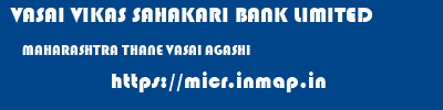 VASAI VIKAS SAHAKARI BANK LIMITED  MAHARASHTRA THANE VASAI AGASHI  micr code
